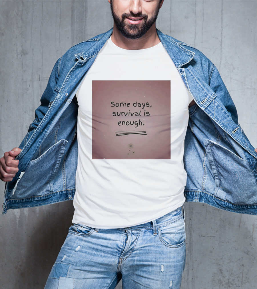 Some Days Survival Is Enough Uplifting Motivation T-Shirt
