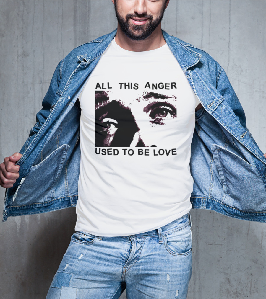 All This Anger Used To Be Love Eye Expression T-Shirt