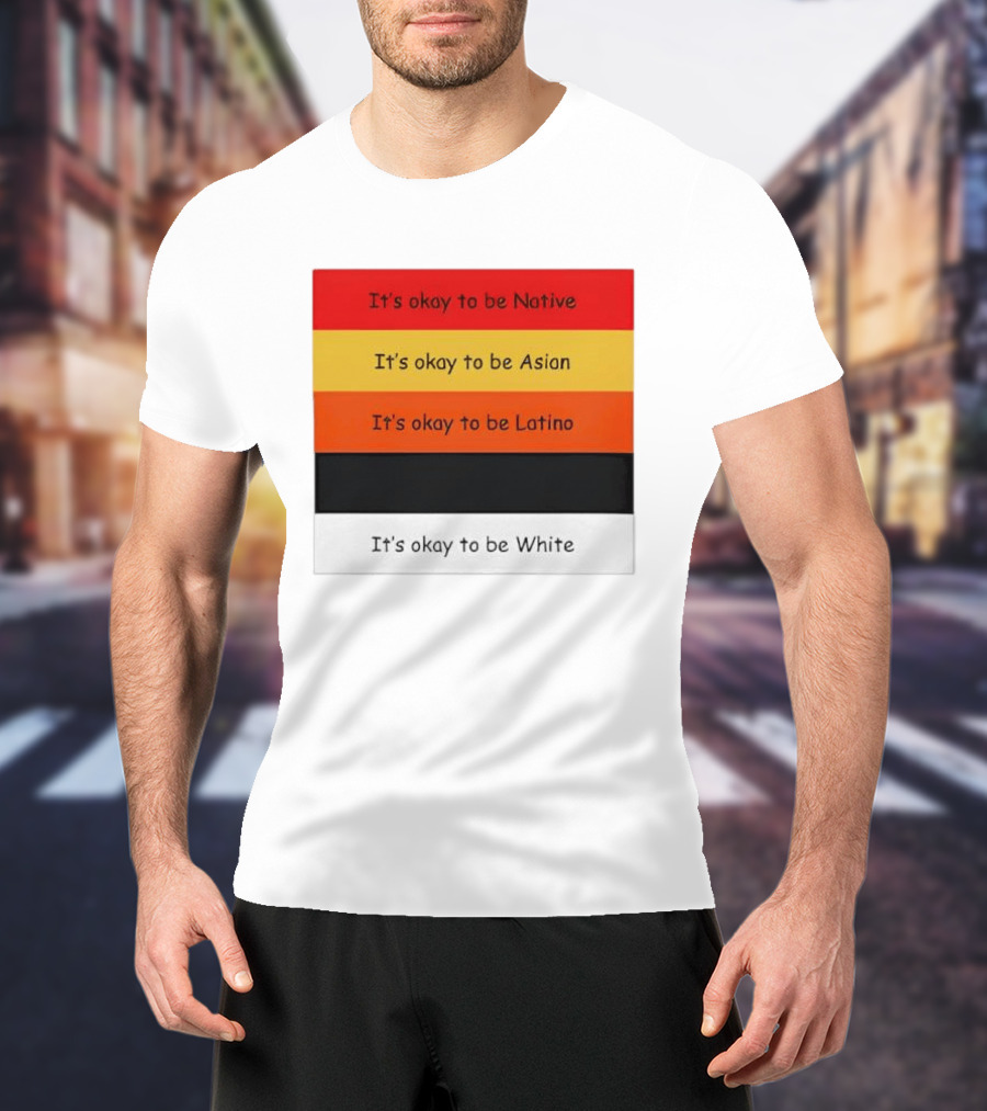 It's Okay To Be Native Asian Latino White T-Shirt
