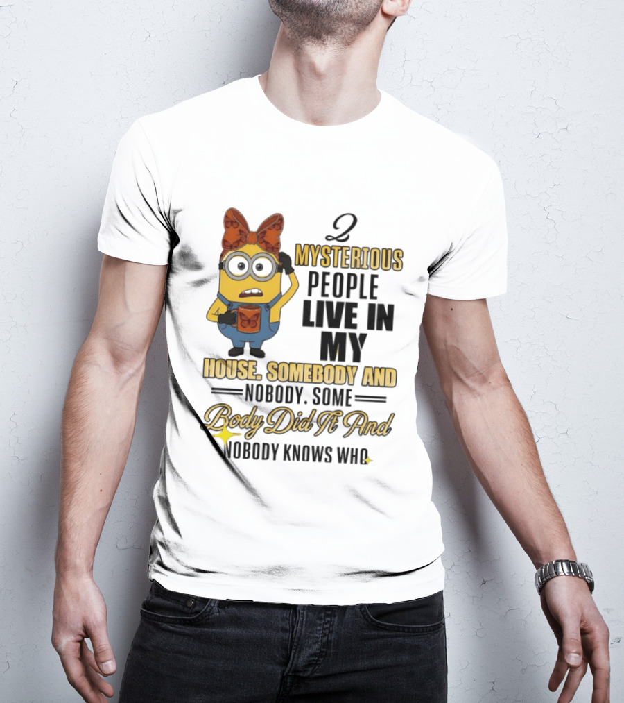 Minion Mysterious People Live In My House Somebody And Nobody Knows Who T-Shirt