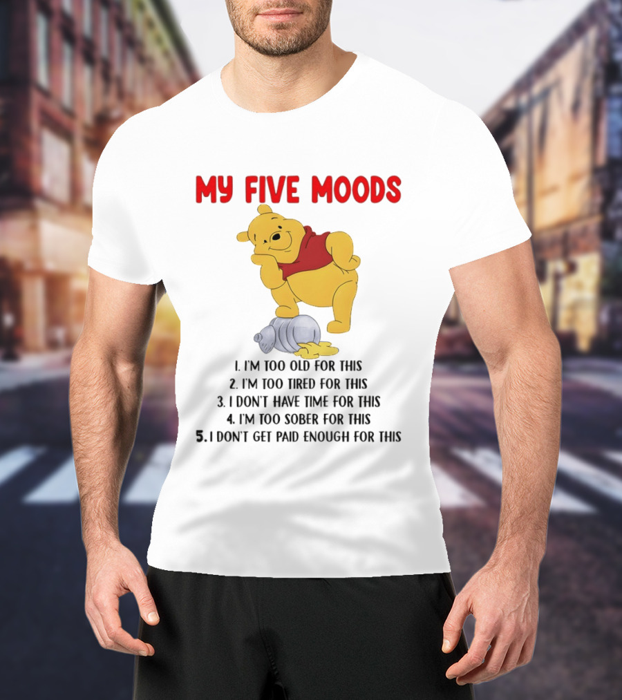 Pooh My Five Moods I'm Too Old Too Tired Don't Have Time Sober Paid Enough T-Shirt