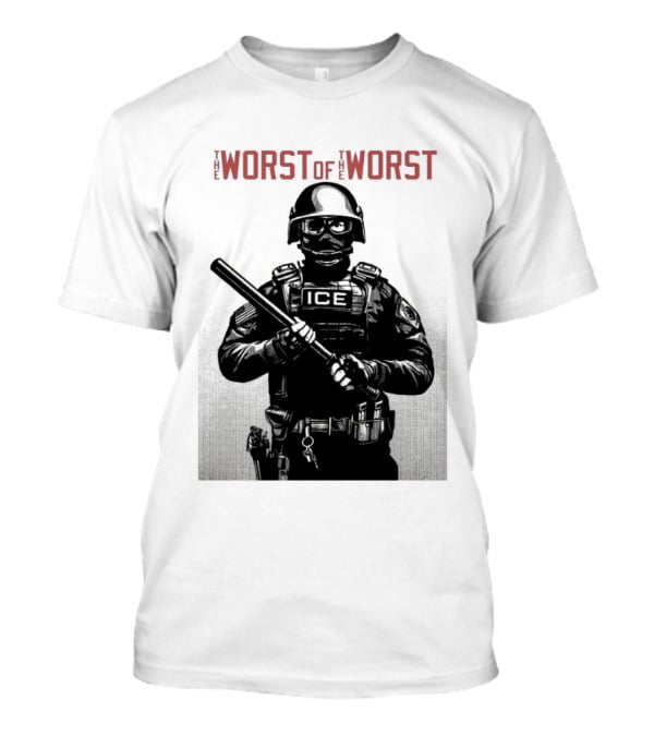 The Worst Of The Worst ICE Tactical Unit Officer T-Shirt
