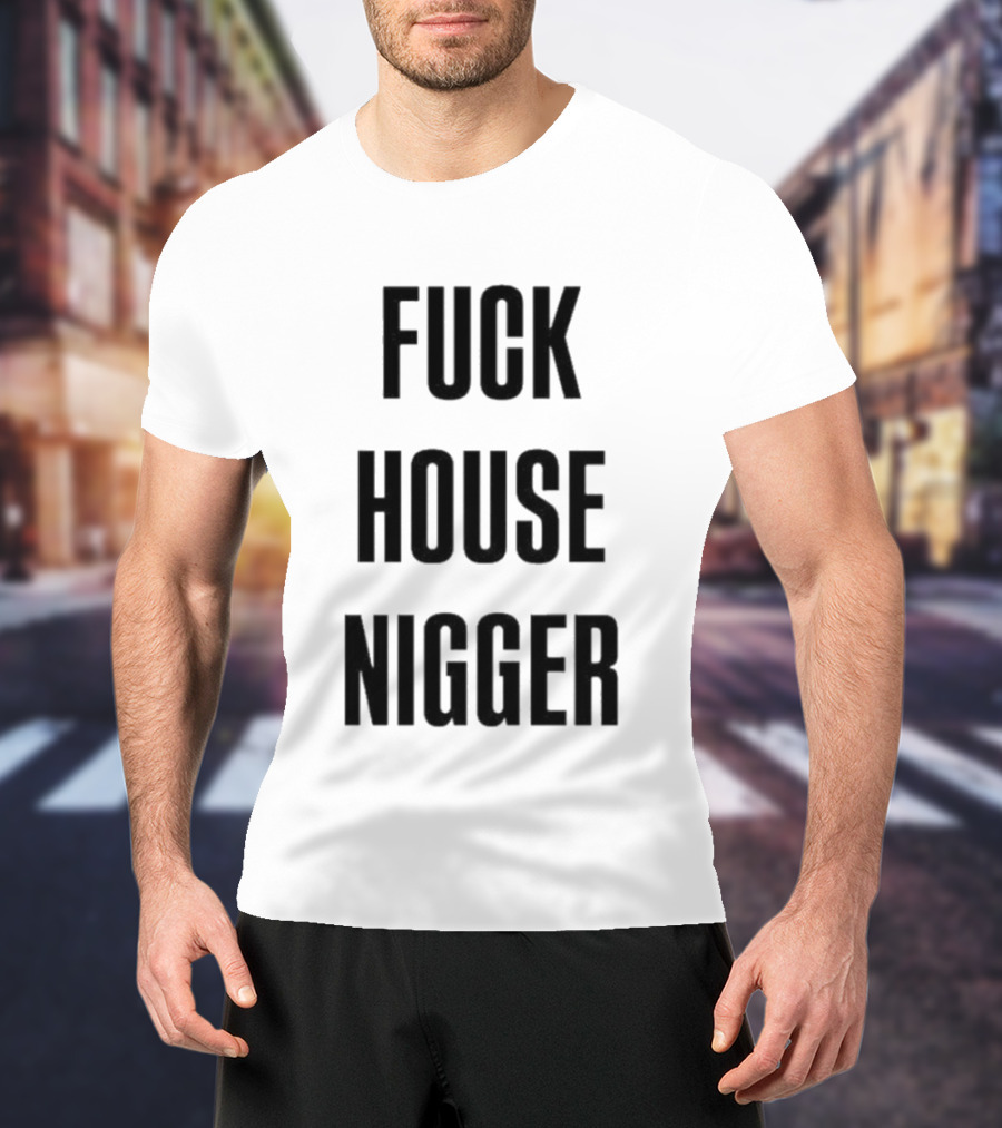 Fucking House Nigger T-Shirt