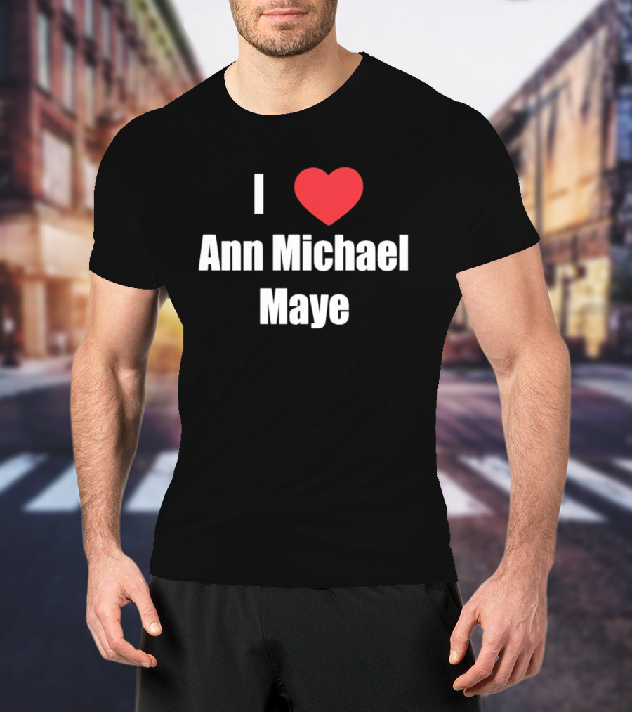I Love Ann Michael Maye Heart T-Shirt