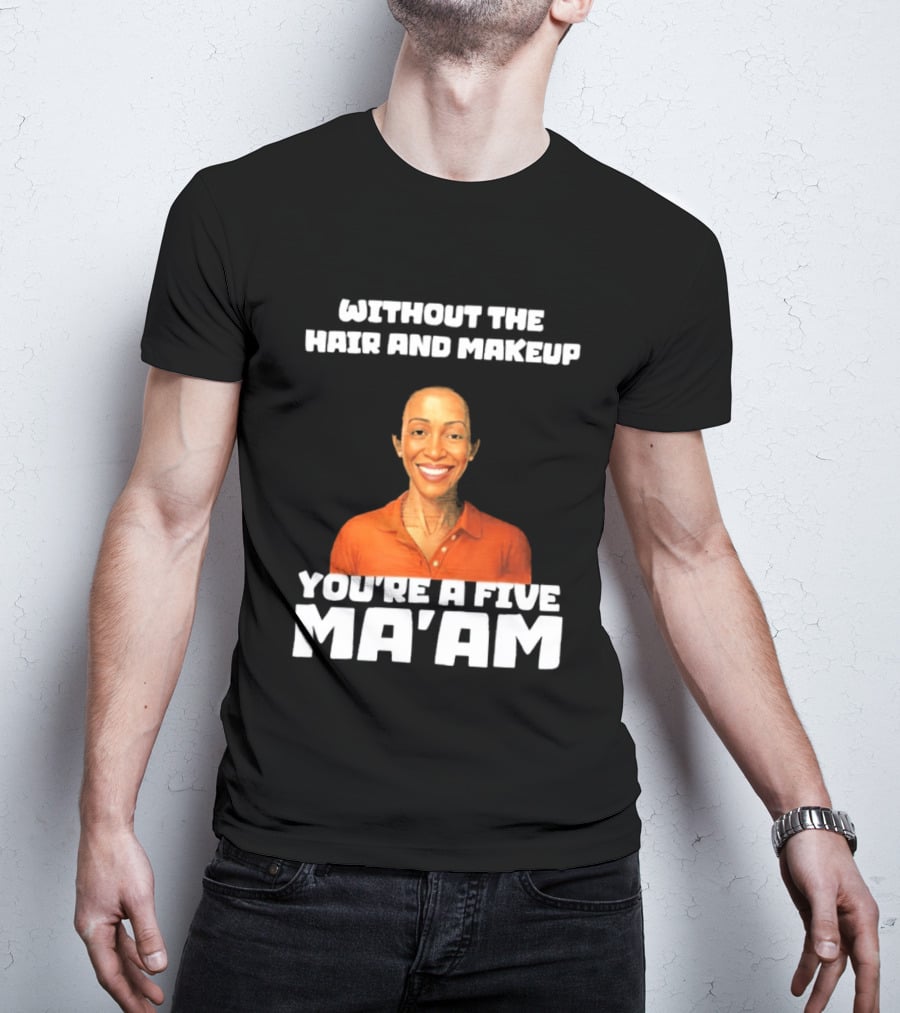 Without The Hair And Makeup You're A Five Ma'am Orange T-Shirt