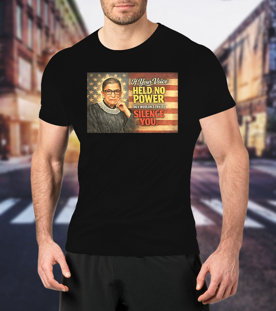 Ruth Bader Ginsburg If Your Voice Held No Power They Wouldn't Try To Silence You T-Shirt