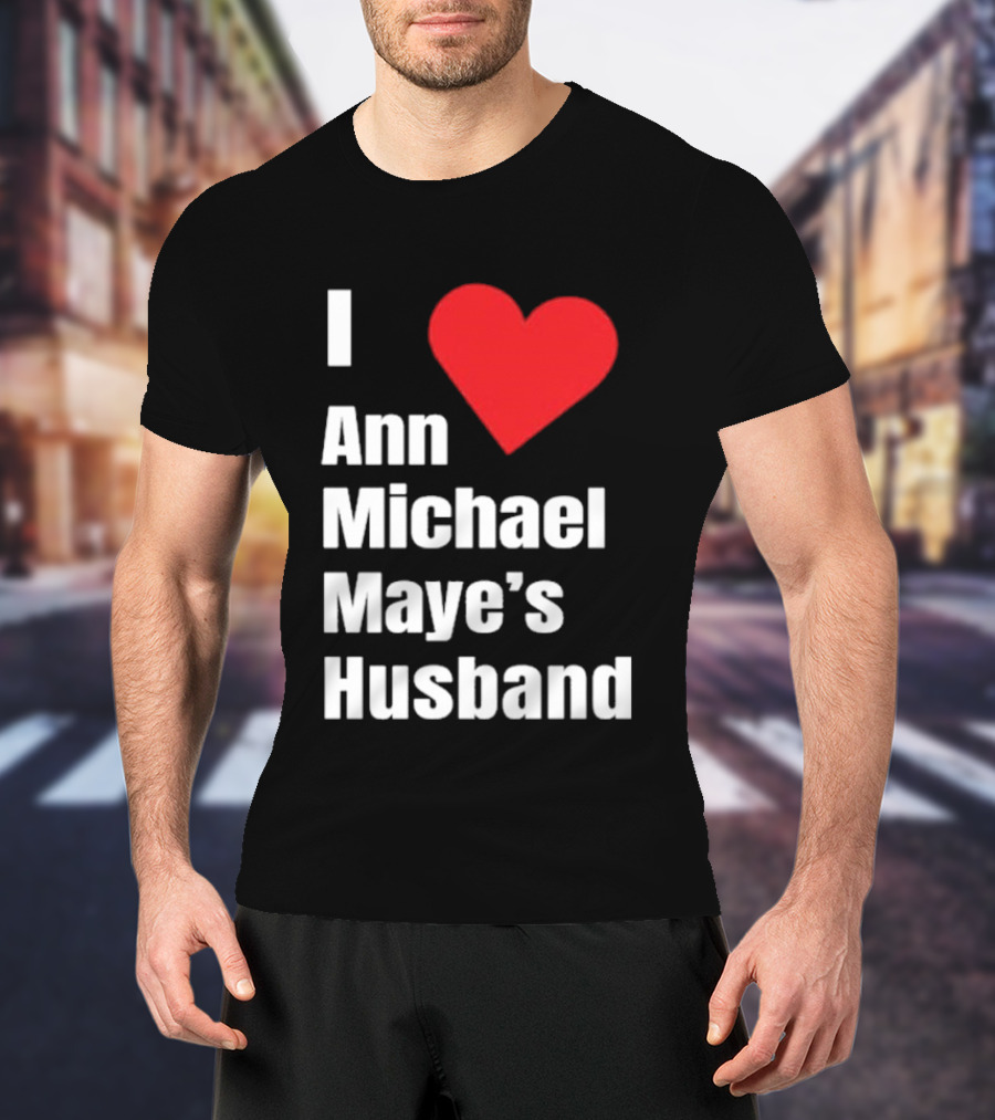 I Love Ann Michael Maye's Husband T-Shirt