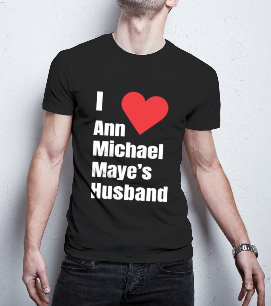 I Love Ann Michael Maye's Husband T-Shirt