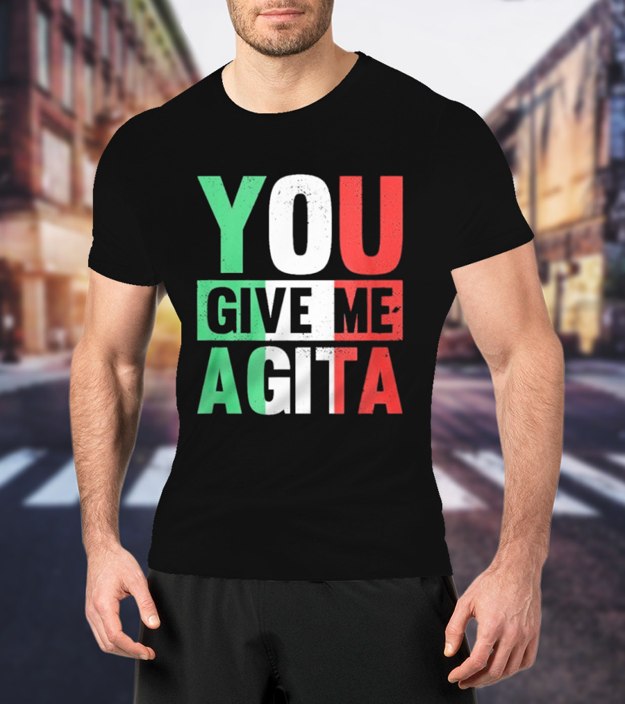 You Give Me Agita Italian Flag T-Shirt