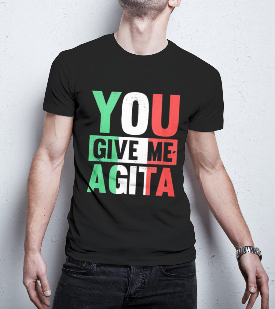 You Give Me Agita Italian Flag T-Shirt