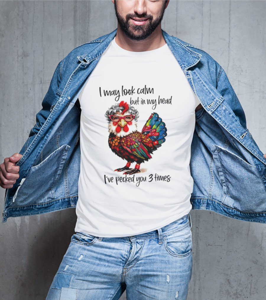 I May Look Calm But In My Head I've Pecked You 3 Times Chicken With Glasses And Colorful Feathers T-Shirt