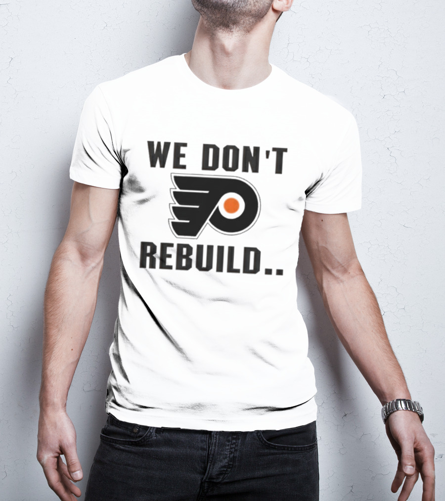 Philadelphia Flyers We Don't Rebuild T-Shirt
