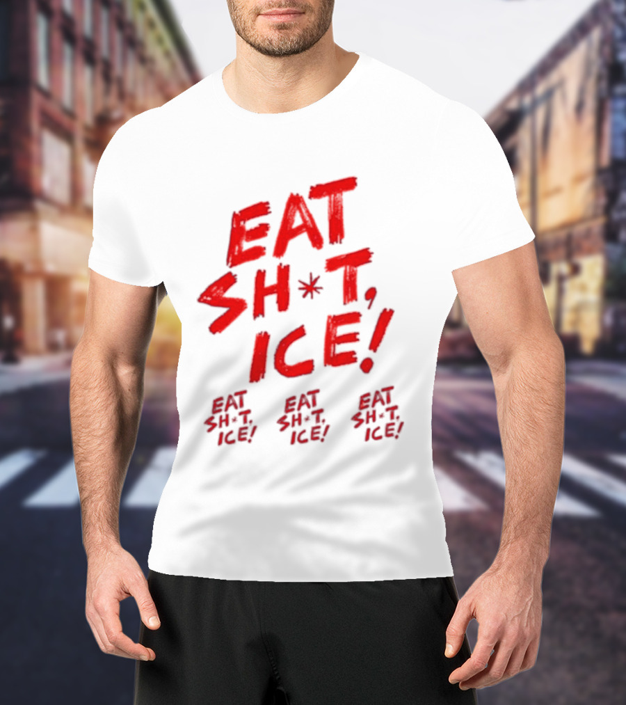 Eat Sh*t Ice Eat Sh*t Ice Eat Sh*t Ice Eat Sh*t Ice T-Shirt