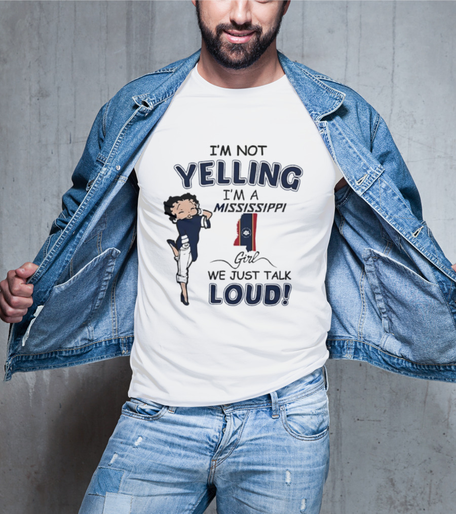 I'm Not Yelling I'm A Mississippi Girl We Just Talk Loud Betty T-Shirt