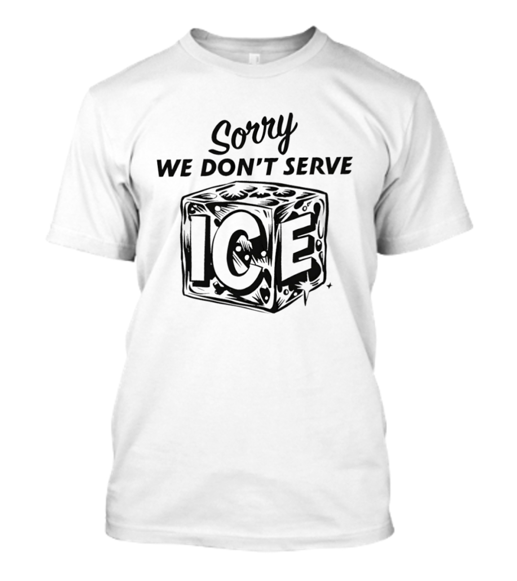 Sorry We Don't Serve ICE Cube Sketch Humor T-Shirt
