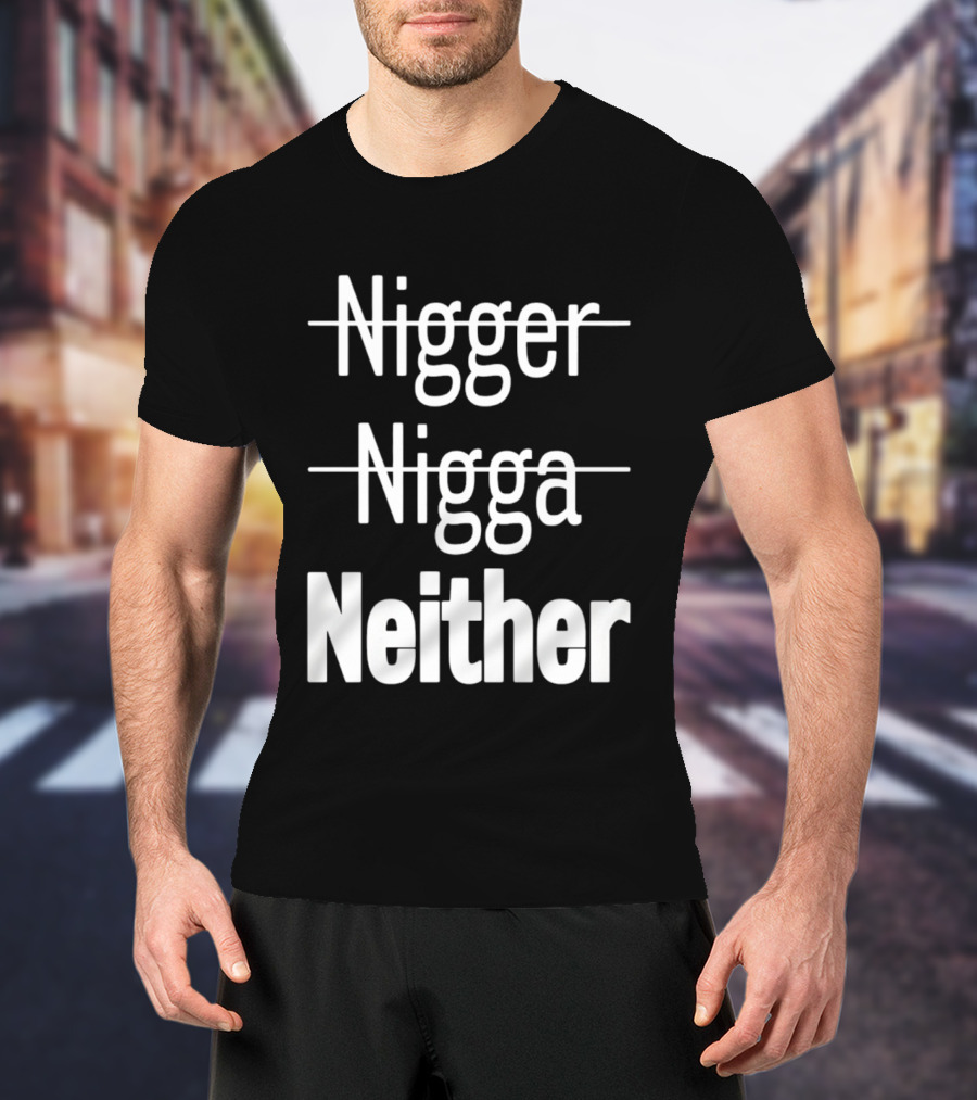 Neither Not Nigger Nigga And T-Shirt