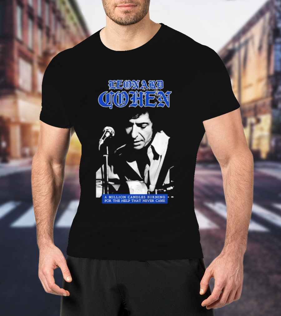 Leonard Cohen A Million Candles Burning For The Help That Never Came T-Shirt