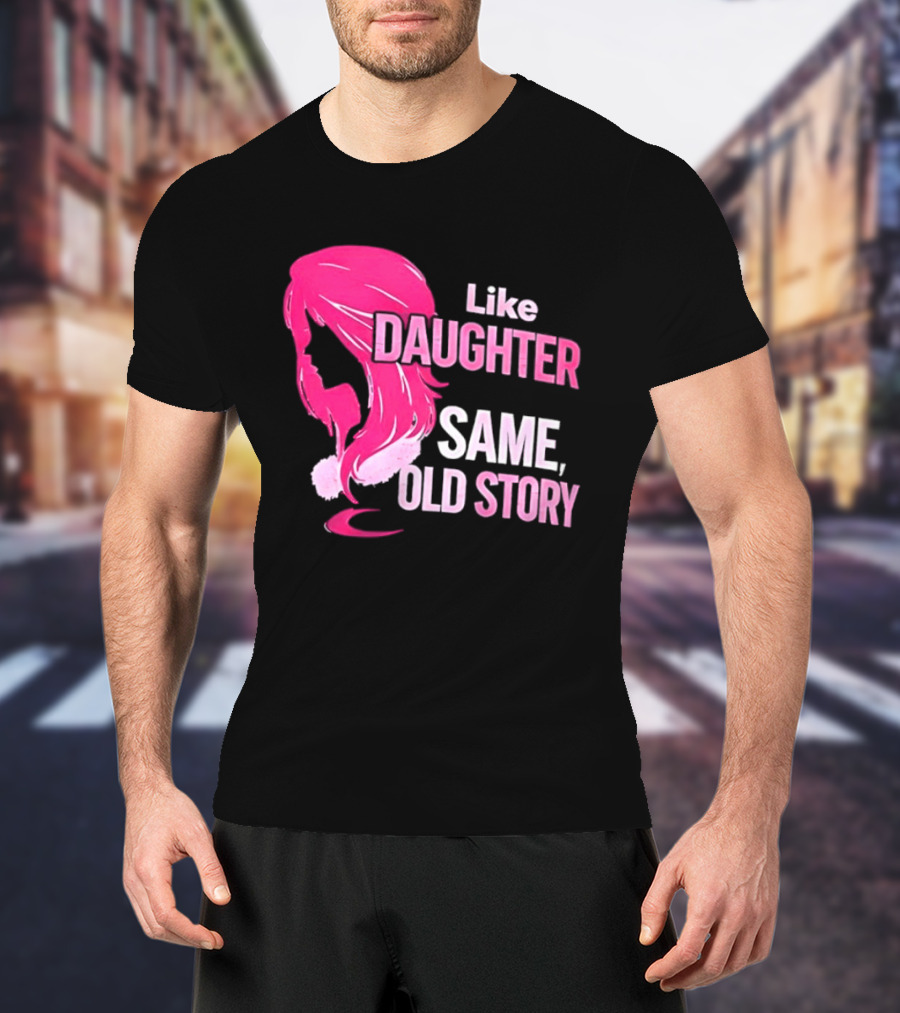 Like Daughter Same Old Story Pink Hair T-Shirt