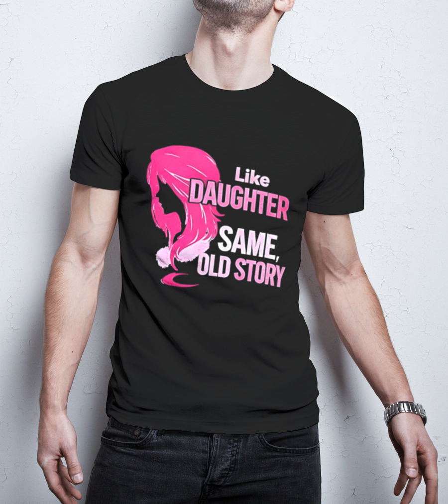 Like Daughter Same Old Story Pink Hair T-Shirt