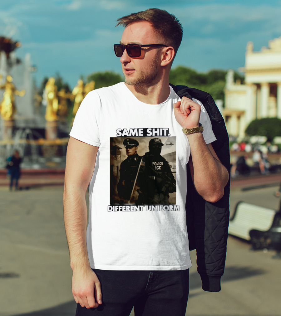 Same Shit Different Uniform Anti Trump Political ICE Protest T-Shirt