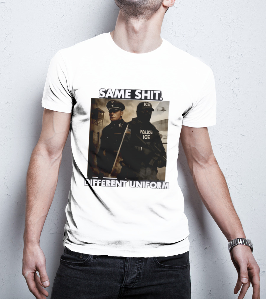 Same Shit Different Uniform Anti Trump Political ICE Protest T-Shirt