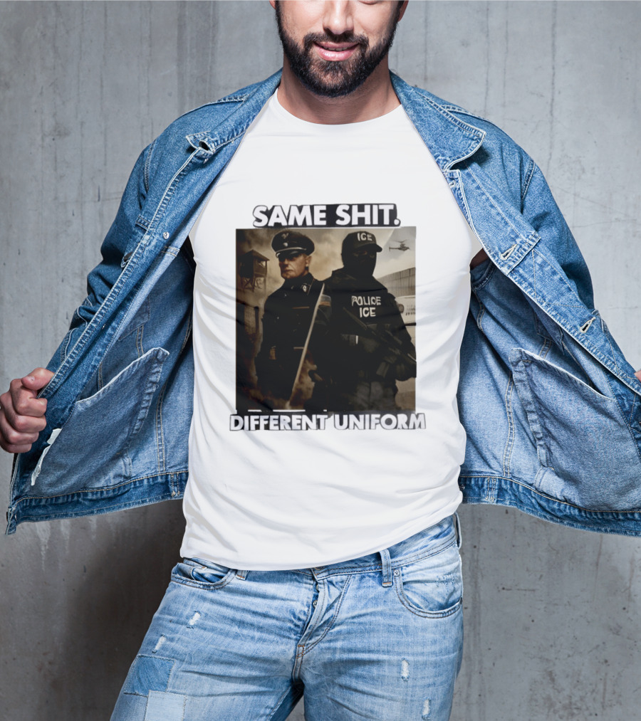 Same Shit Different Uniform Anti Trump Political ICE Protest T-Shirt