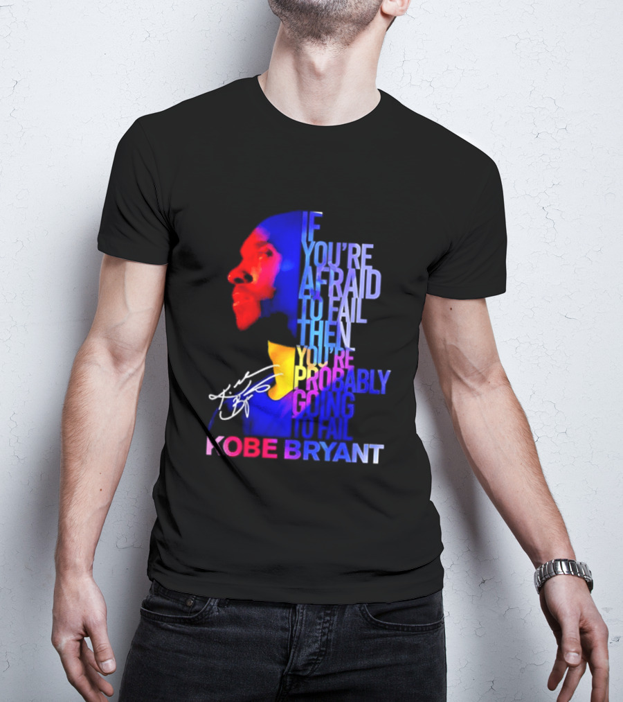 If You're Afraid To Fail Then You're Probably Going To Fail Kobe Bryant T-Shirt
