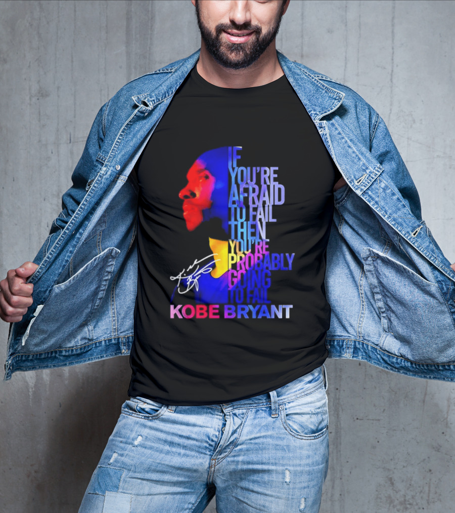 If You're Afraid To Fail Then You're Probably Going To Fail Kobe Bryant T-Shirt
