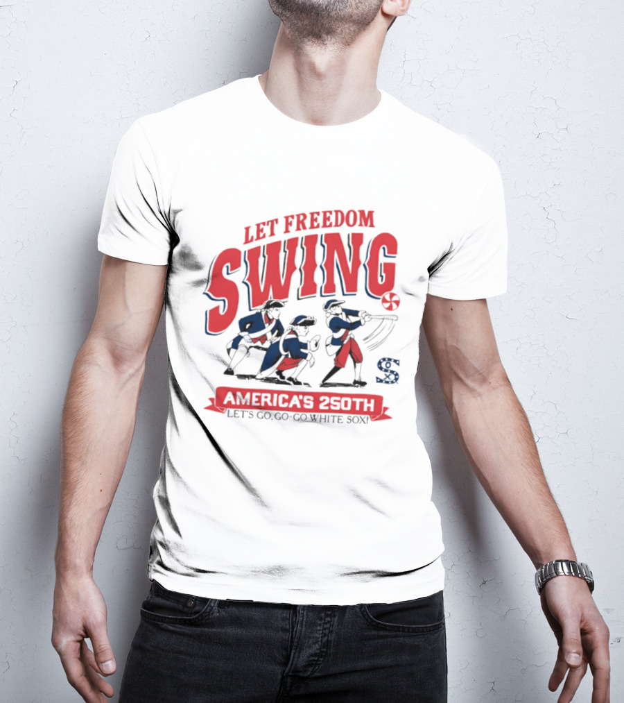 Let Freedom Swing America's 250th Let's Go Go Go White Sox T-Shirt