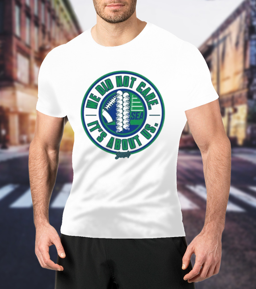 Seattle We Did Not Care It's About Us Football Team Spirit T-Shirt