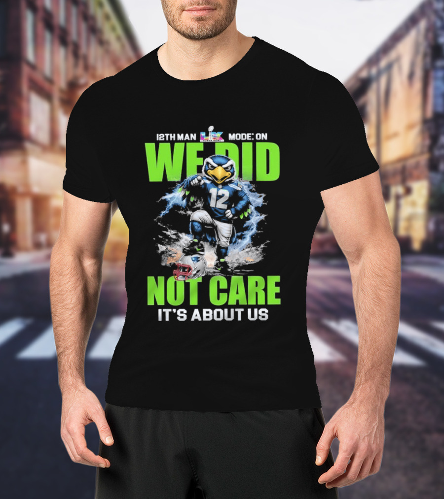 12th Man Mode On We Did Not Care It's About Us T-Shirt