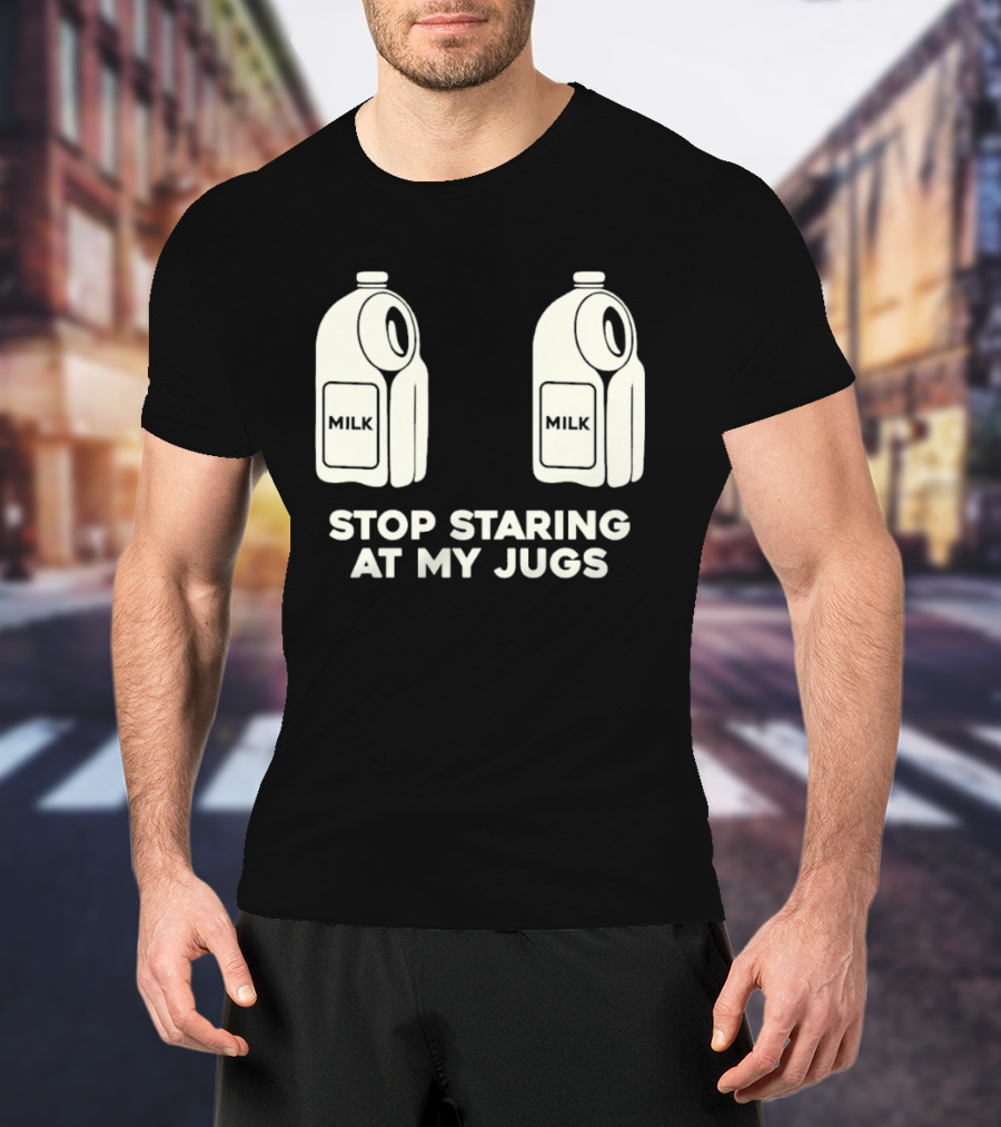 Stop Staring At My Jugs Milk Puns And Humor T-Shirt