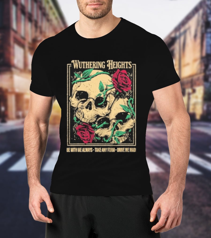 Wuthering Heights Be With Me Always Roses And Skulls T-Shirt
