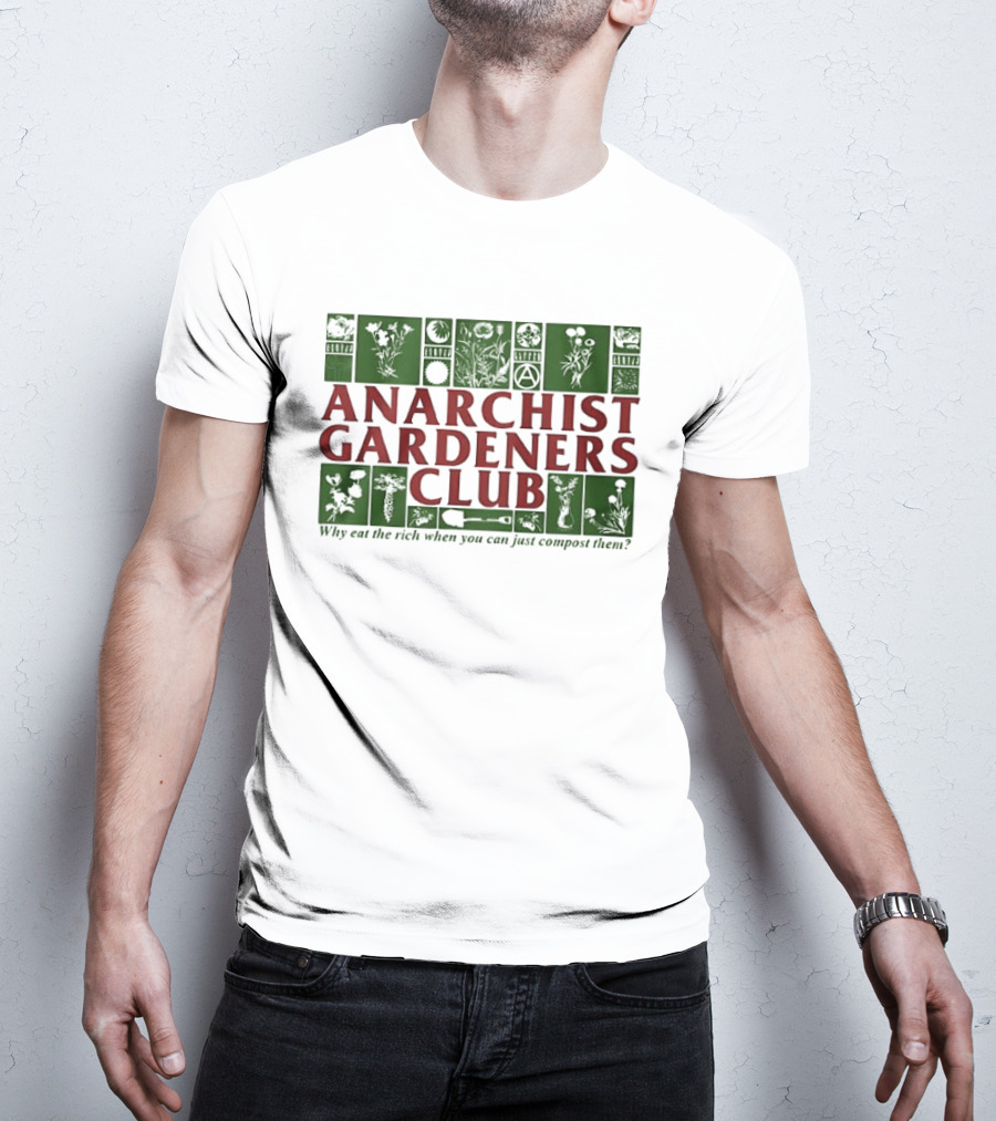 Anarchist Gardeners Club 2025 Why Eat The Rich When You Can Just Compost Them T-Shirt