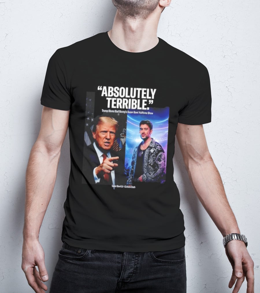 Absolutely Terrible Trump Slams Bad Bunny's Super Bowl Halftime Show T-Shirt