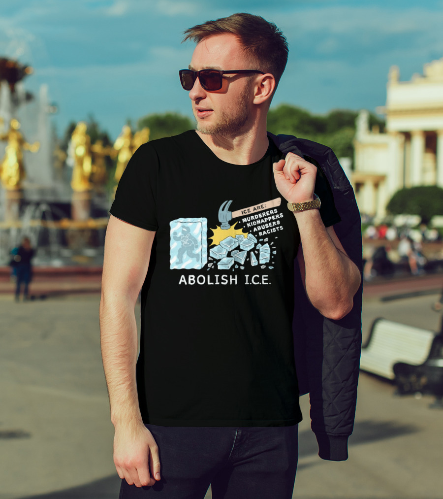 Abolish I.C.E. Hammer Breaking Ice Murderers Kidnappers Abusers Racists T-Shirt