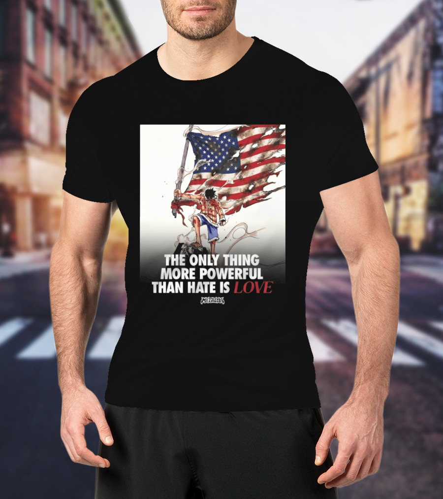 USA Luffy Flag The Only Thing More Powerful Than Hate Is Love MCFANCLUB T-Shirt