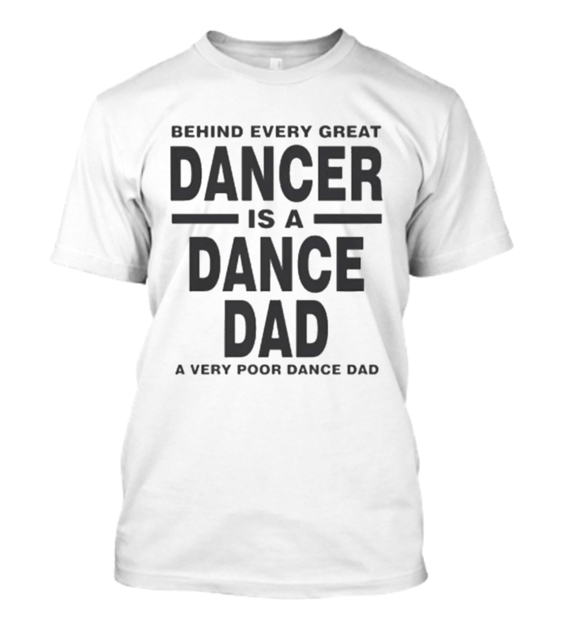 Behind Every Great Dancer Is A Dance Dad A Very Poor Dance Dad T-Shirt
