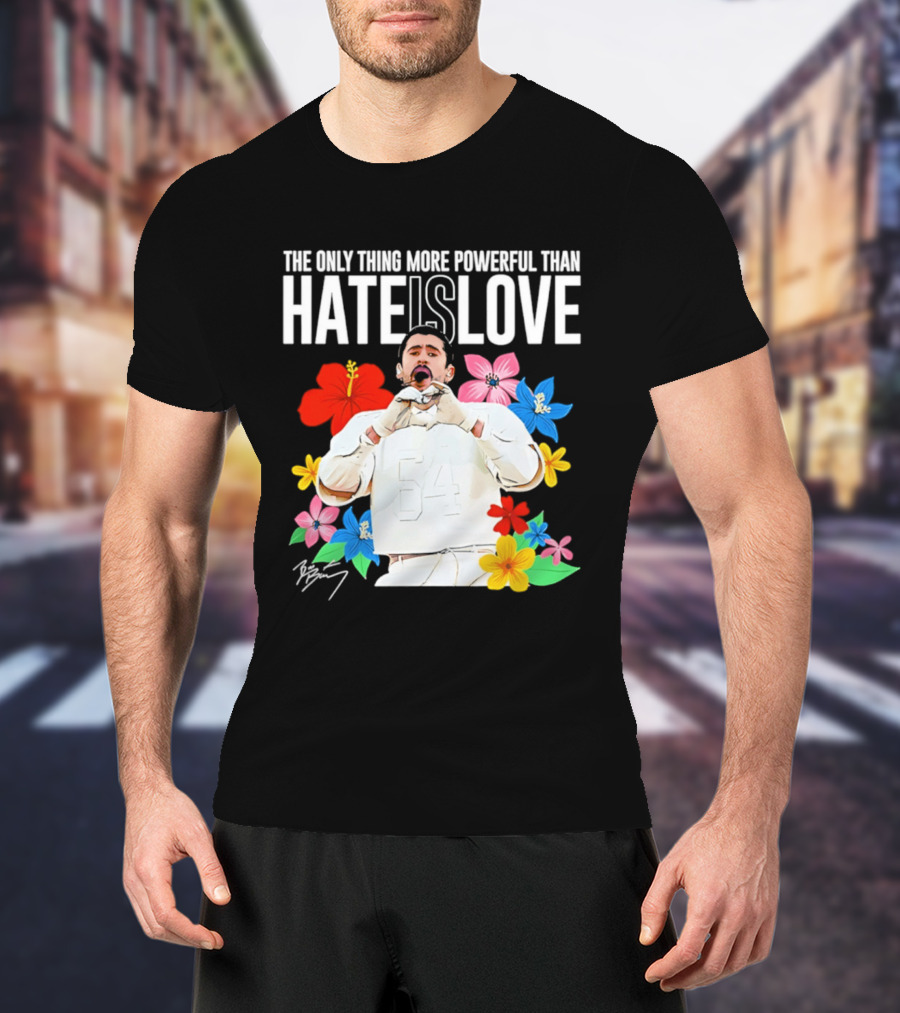 Bad Bunny The Only Thing More Powerful Than Hate Is Love Floral T-Shirt