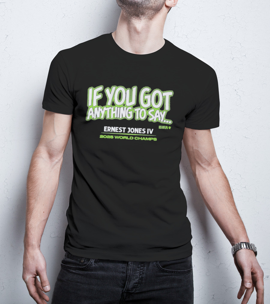 If You Got Anything To Say Ernest Jones IV 2025 World Champs T-Shirt