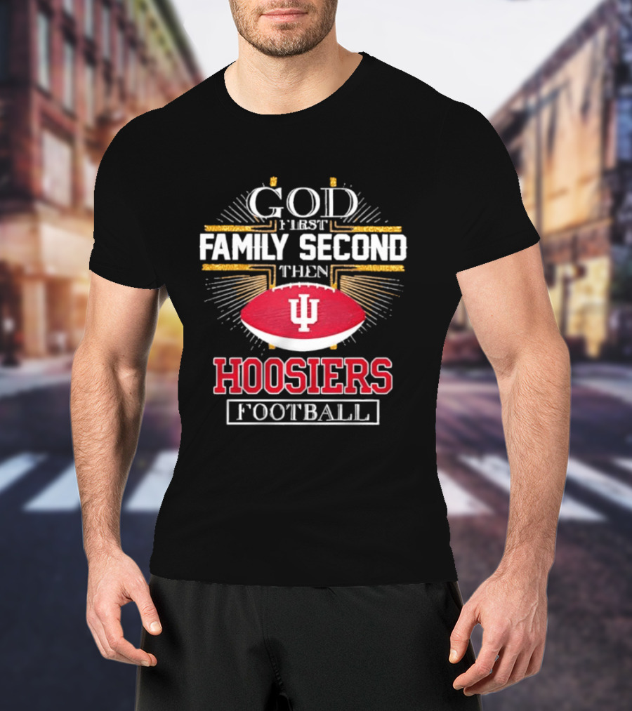God First Family Second Then Hoosiers Football IU T-Shirt
