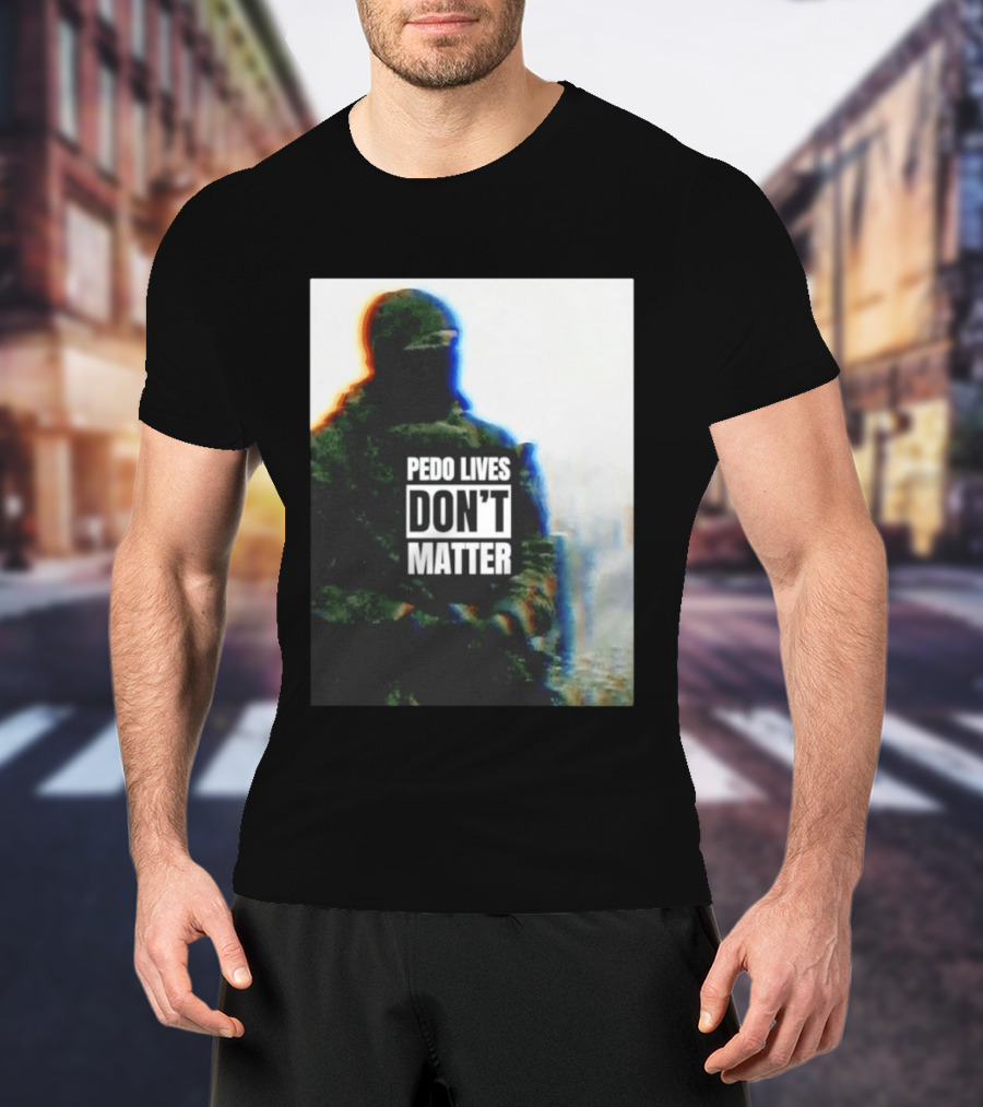 Pedo Lives Don’t Matter Soldier T-Shirt