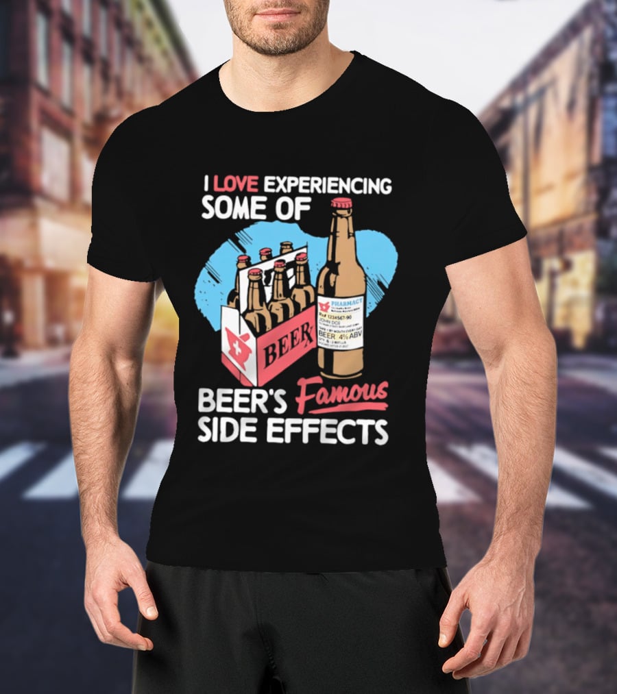 I Love Experiencing Some Of Beer's Famous Side Effects Prescription Bottle T-Shirt