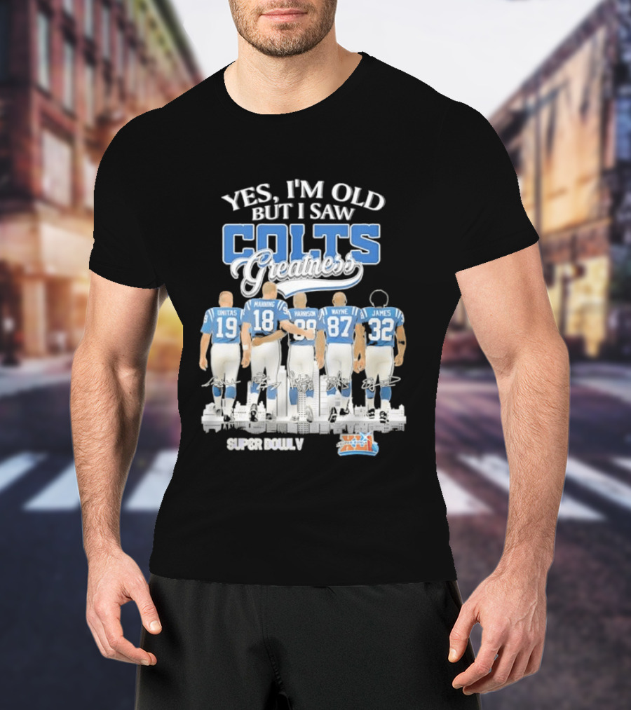Yes I'm Old But I Saw Colts Greatness Unitas Manning Harrison Wayne James Season T-Shirt