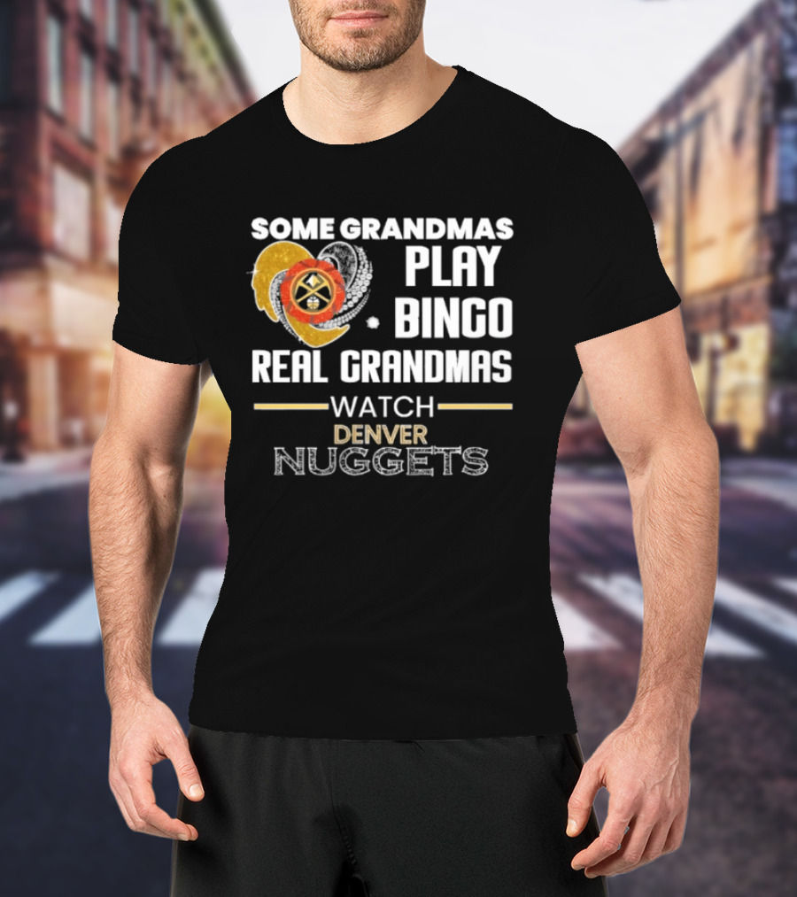 Some Grandmas Play Bingo Real Grandmas Denver Nuggets T-Shirt