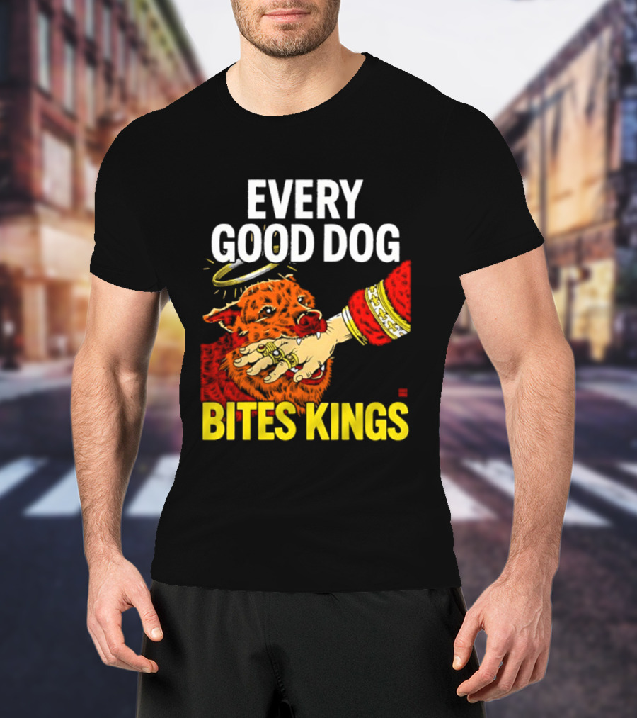 Every Good Dog Bites Kings Boss Dog Biting King Hand T-Shirt