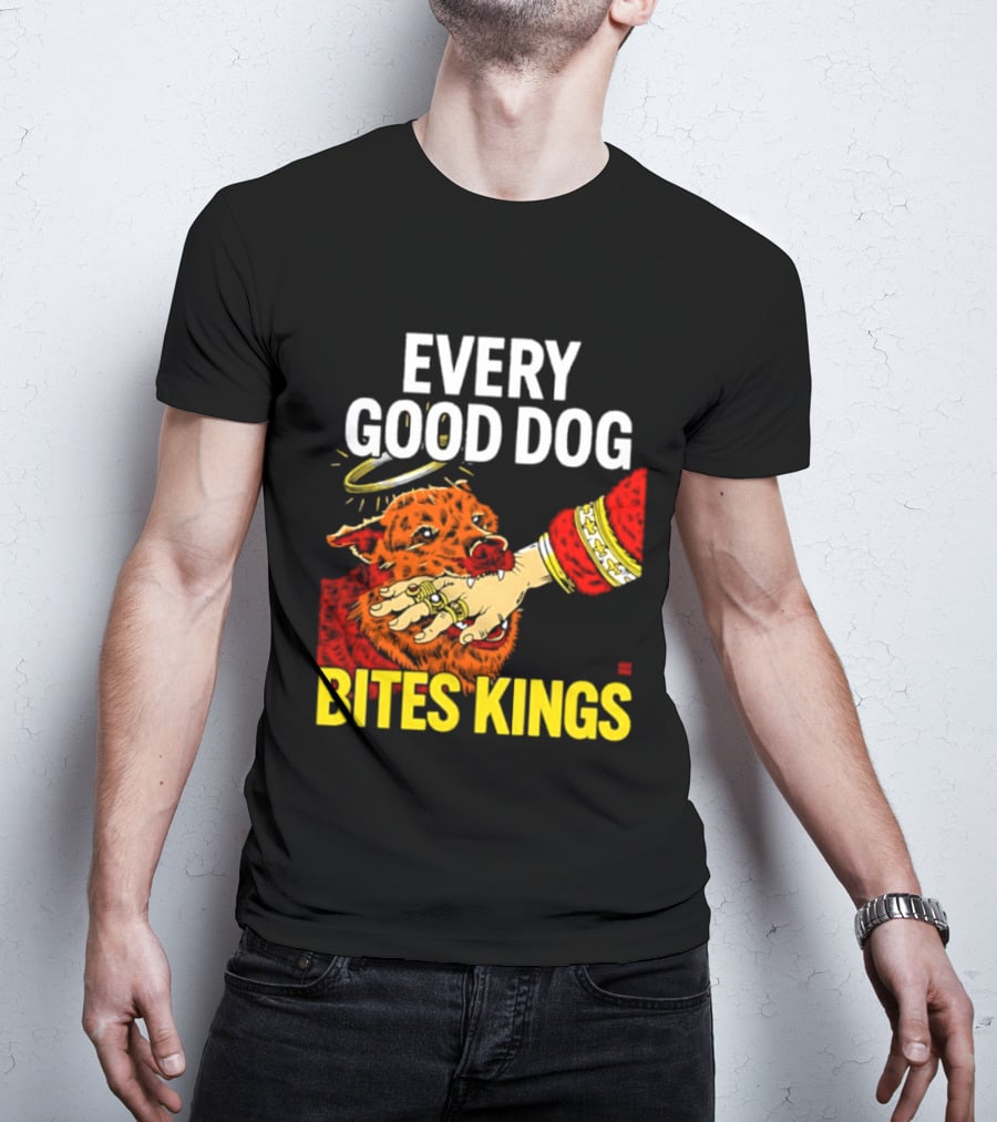 Every Good Dog Bites Kings Boss Dog Biting King Hand T-Shirt