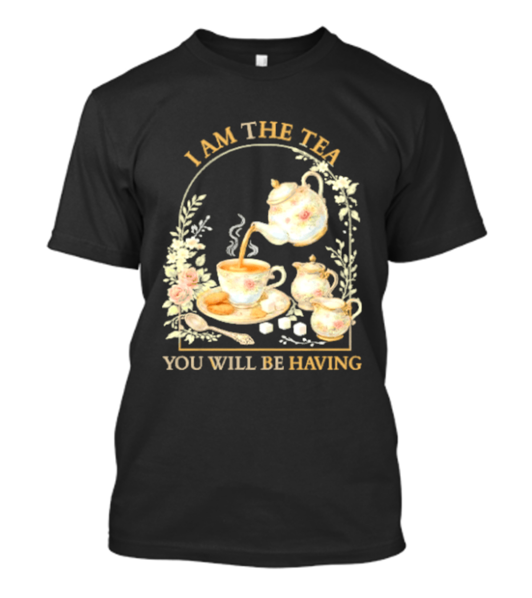 I Am The Tea You Will Be Having Floral Teapot And Teacup T-Shirt