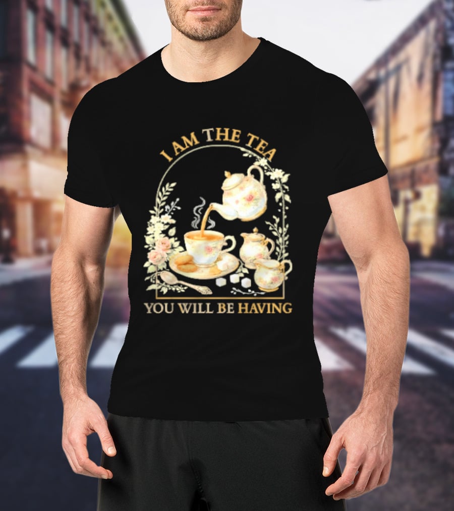 I Am The Tea You Will Be Having Floral Teapot And Teacup T-Shirt