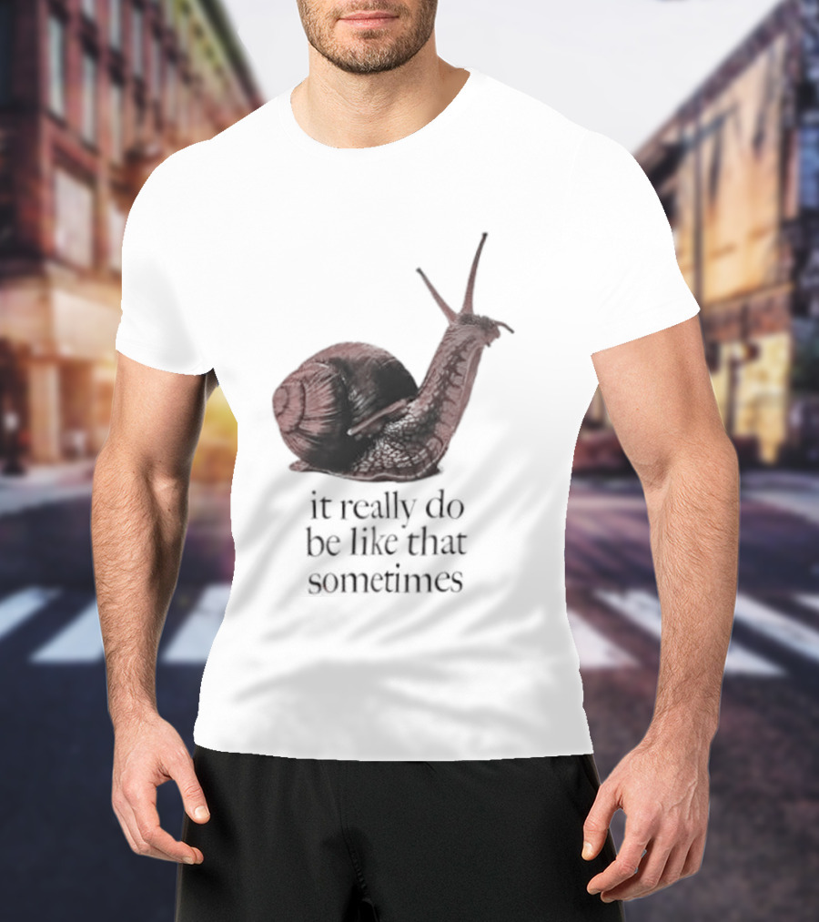 It Really Do Be Like That Sometimes Brown Garden Snail Mood T-Shirt